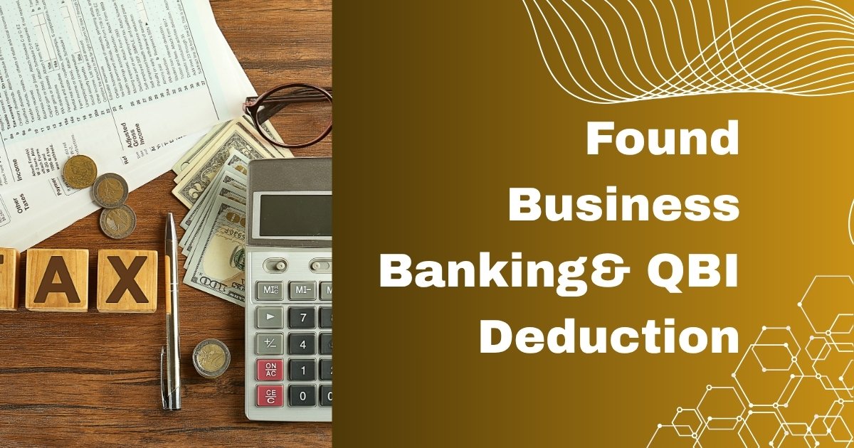 Found Business Banking & QBI Deduction
